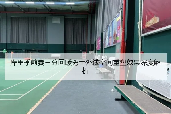 库里季前赛三分回暖勇士外线空间重塑效果深度解析
